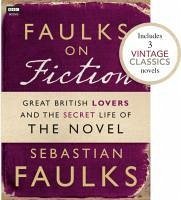 Faulks on Fiction (Includes 3 Vintage Classics): Great British Lovers and the Secret Life of the Novel (eBook, ePUB) - Faulks, Sebastian