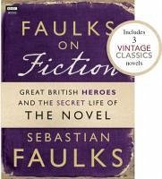 Faulks on Fiction (Includes 3 Vintage Classics): Great British Heroes and the Secret Life of the Novel (eBook, ePUB) - Faulks, Sebastian