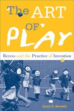 The Art of Play: Recess and the Practice of Invention - Beresin, Anna