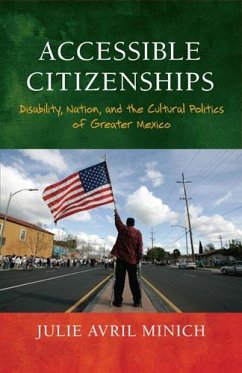 Accessible Citizenships: Disability, Nation, and the Cultural Politics of Greater Mexico - Minich, Julie Avril
