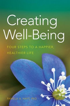 Creating Well-Being: Four Steps to a Happier, Healthier Life - Hays, Pamela A.