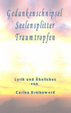 Gedankenschnipsel Seelensplitter Traumtropfen (eBook, ePUB) Gedankenschnipsel Seelensplitter Traumtropfen (eBook, ePUB)