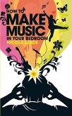 How to Make Music in Your Bedroom (eBook, ePUB)