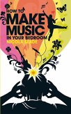 How to Make Music in Your Bedroom (eBook, ePUB)