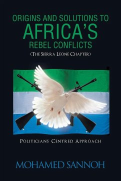 Origins and Solutions to Africa's Rebel Conflicts (the Seirra Leone Chapter) - Sannoh, Mohamed
