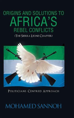 Origins and Solutions to Africa's Rebel Conflicts (the Seirra Leone Chapter) - Sannoh, Mohamed