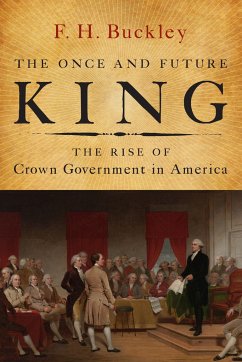 The Once and Future King: The Rise of Crown Government in America - Buckley, F. H.