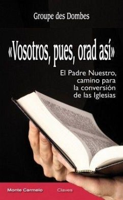 Vosotros, pues, orad así : el Padre Nuestro, camino para la conversión de las iglesias - Groupe Des Dombes