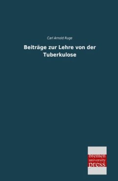 Beiträge zur Lehre von der Tuberkulose - Ruge, Carl Arnold