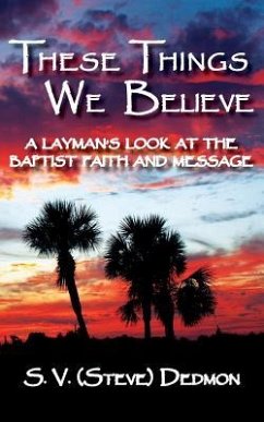 These Things We Believe - A Layman's Look at the Baptist Faith and Message - Dedmon, S V (Steve)