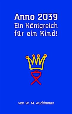 Anno 2039 - Ein Königreich für ein Kind! (eBook, ePUB) - Auchimmer, W. M.