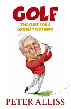 Golf - The Cure for a Grumpy Old Man (eBook, ePUB) - Alliss, Peter