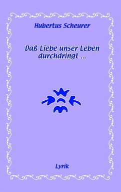 Daß Liebe unser Leben durchdringt... (eBook, ePUB) - Scheurer, Hubertus