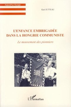 L'enfance embrigadee dans la Hongrie communiste (eBook, PDF) L'enfance embrigadee dans la Hongrie communiste (eBook, PDF)