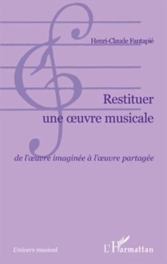 Restituer une oeuvre musicale - de l'oeuvre imaginee a l'oeu (eBook, PDF)