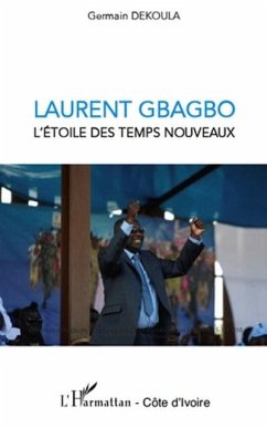 Laurent gbagbo l'etoile des temps nouveaux (eBook, PDF)