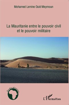 La Mauritanie entre le pouvoir civil et le pouvoir militaire (eBook, ePUB) - Mohamed Lemine Ould Meymoun, Mohamed Lemine Ould Meymoun