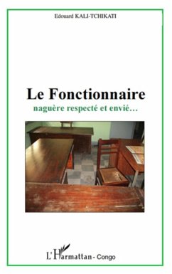 Le fonctionnaire naguEre respecte et envie (eBook, ePUB) - Edouard Kali, Edouard Kali