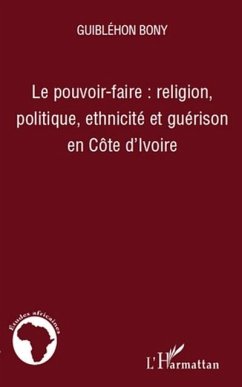 Le pouvoir-faire : religion, politique, ethnicite et gueriso (eBook, PDF) - Bony Guiblehon