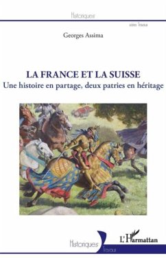 La France et la Suisse : Une histoire en partage, deux patries en heritage (eBook, PDF) - Georges Assima