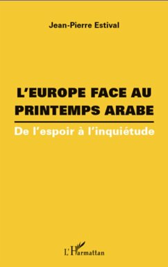 L'europe face au printemps arabe - de l'espoir a l'inquietud (eBook, ePUB) - Jean-Pierre Estival, Jean-Pierre Estival
