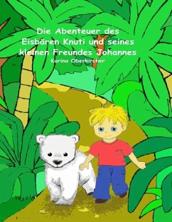 Die Abenteuer des Eisbären Knuti und seines kleinen Freundes Johannes (eBook, ePUB) - Oberkircher, Karina