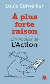 A plus forte raison : Chroniques de L'Action (eBook, PDF)