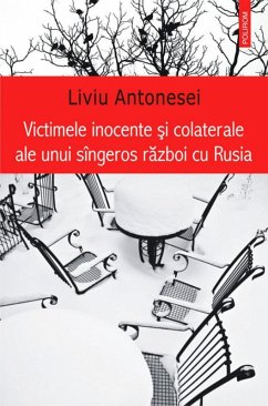 Victimele inocente si colaterale ale unui singeros razboi cu Rusia (eBook, ePUB) - Antonesei, Liviu
