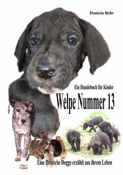 Welpe Nummer 13 Ein Hundekind erzählt aus seinem Leben Die Geschichte einer Deutschen Dogge (eBook, ePUB)