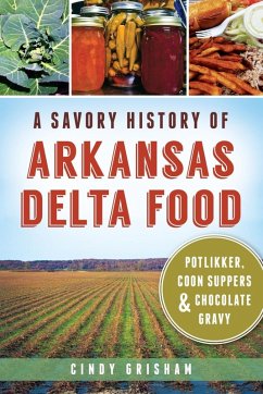 Savory History of Arkansas Delta Food: Potlikker, Coon Suppers & Chocolate Gravy (eBook, ePUB) - Grisham, Cindy