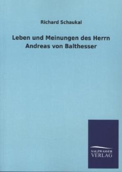 Leben und Meinungen des Herrn Andreas von Balthesser - Schaukal, Richard