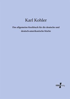 Das allgemeine Kochbuch für die deutsche und deutsch-amerikanische Küche - Kohler, Karl