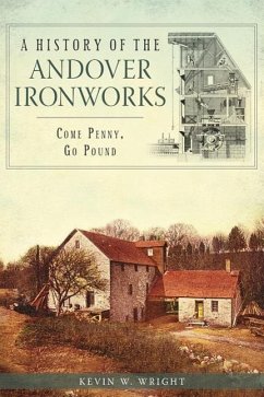 A History of the Andover Ironworks: Come Penny, Go Pound - Wright, Kevin W.