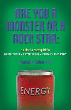 Are You a Monster or a Rock Star? a Guide to Energy Drinks - How They Work, Why They Work, How to Use Them Safely - Robertson, Danielle