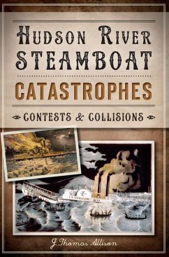 Hudson River Steamboat Catastrophes:: Contests and Collisions - Allison, J. Thomas