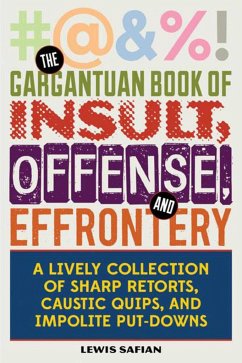 The Gargantuan Book of Insult, Offense, and Effrontery: Sharp Retorts, Ripostes, Caustic Quips, and Impolite Put-Downs - Safian, Louis A.