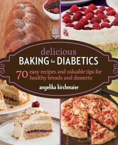Delicious Baking for Diabetics: 70 Easy Recipes and Valuable Tips for Healthy and Delicious Breads and Desserts - Kirchmaier, Angelika