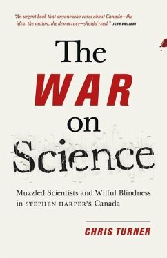 The War on Science: Muzzled Scientists and Wilful Blindness in Stephen Harper's Canada - Turner, Chris
