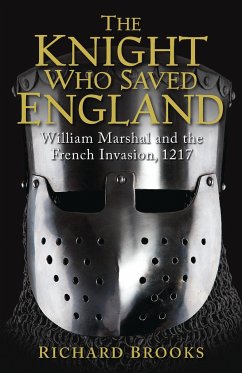 The Knight Who Saved England: William Marshal and the French Invasion, 1217 - Brooks, Richard