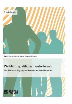 Weiblich, qualifiziert, unterbezahlt. Die Benachteiligung von Frauen am Arbeitsmarkt - Diekow, Sarah;Brylla, Konrad;Altmann, Susanne