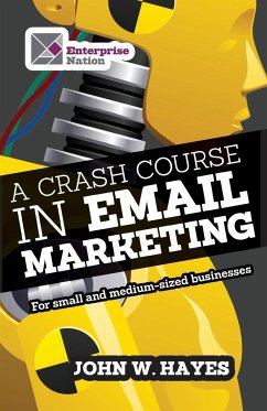 A Crash Course in Email Marketing for Small and Medium-sized Businesses - Hayes, W. John