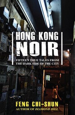 Hong Kong Noir: Fifteen True Tales from the Dark Side of the City - Chi-Shun, Feng