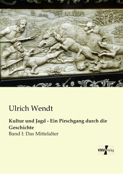 Kultur und Jagd - Ein Pirschgang durch die Geschichte - Wendt, Ulrich