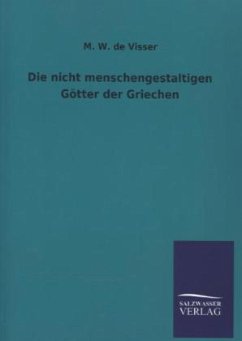 Die nicht menschengestaltigen Götter der Griechen - Visser, M. W. de