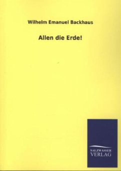 Allen die Erde! - Backhaus, Wilhelm Emanuel