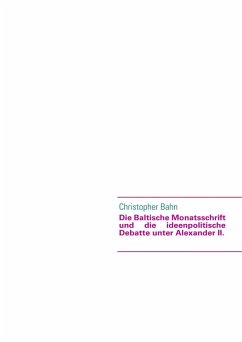 Die Baltische Monatsschrift und die ideenpolitische Debatte unter Alexander II. (eBook, ePUB) Die Baltische Monatsschrift und die ideenpolitische Debatte unter Alexander II. (eBook, ePUB)