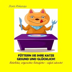 Füttern Sie Ihre Katze gesund und glücklich! (eBook, ePUB) - Pirkenau, Doris