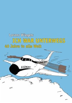 Ich war unterwegs - 40 Jahre in alle Welt (eBook, ePUB) - Wiegels, Lorenz