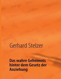 Das wahre Geheimnis hinter dem Gesetz der Anziehung (eBook, ePUB) - Stelzer, Gerhard