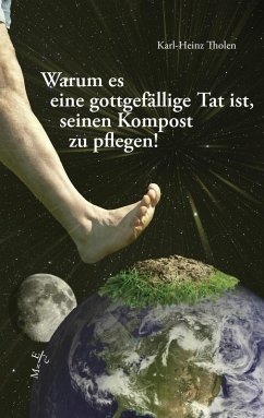 Warum es eine gottgefällige Tat ist, seinen Kompost zu pflegen (eBook, ePUB) - Tholen, Karl-Heinz